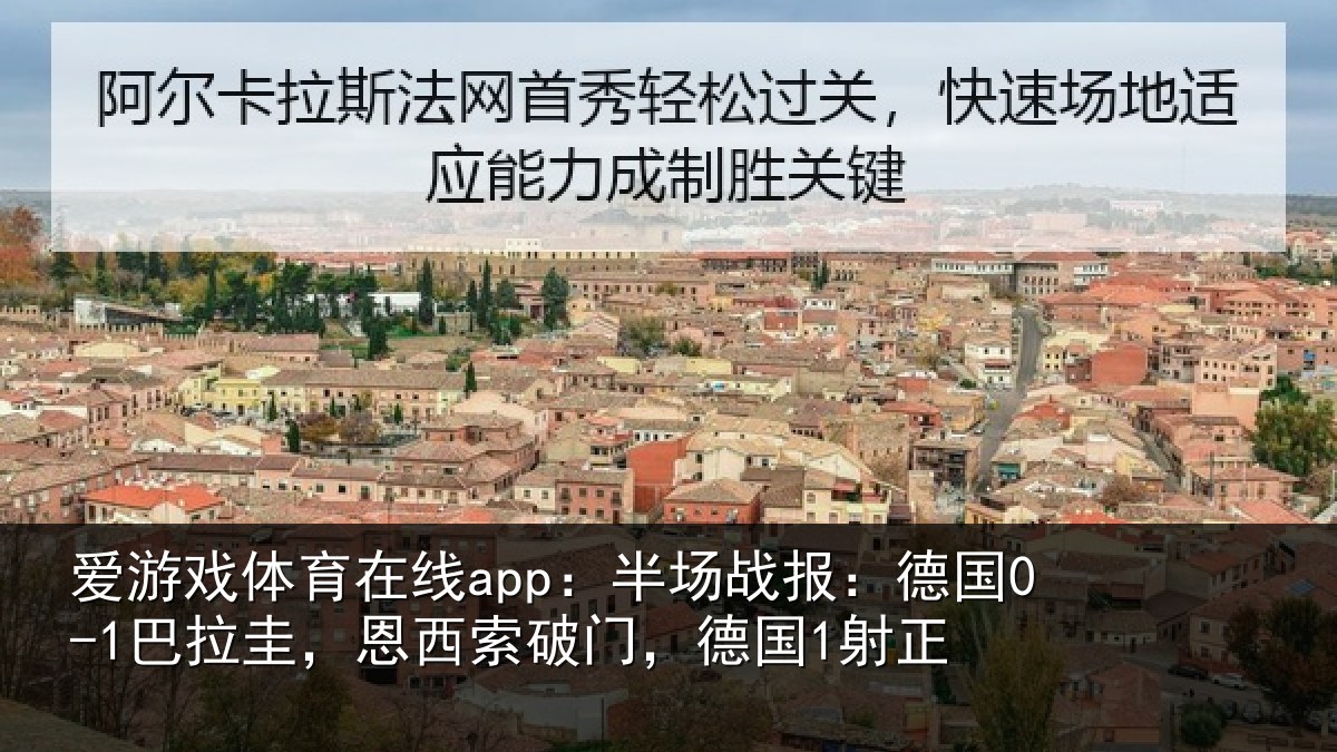 爱游戏体育在线app：半场战报：德国0-1巴拉圭，恩西索破门，德国1射正