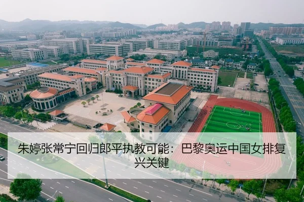 朱婷张常宁回归郎平执教可能：巴黎奥运中国女排复兴关键